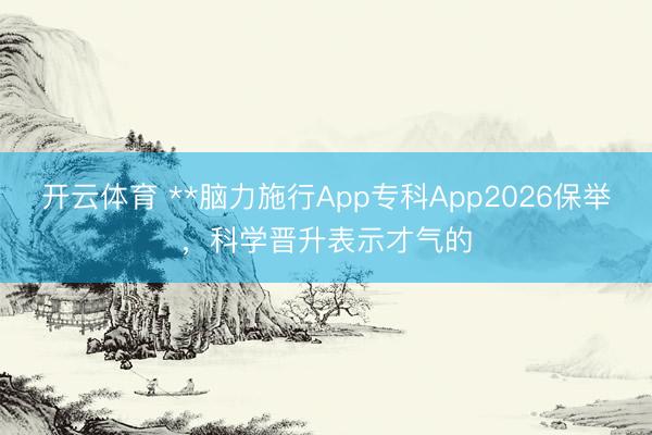 开云体育 **脑力施行App专科App2026保举,科学晋升表示才气的