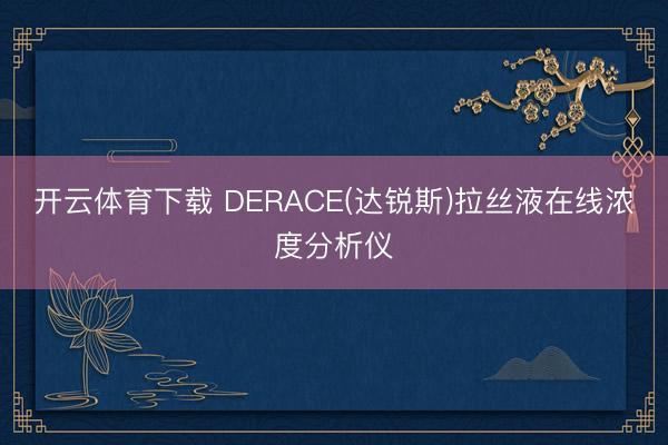 开云体育下载 DERACE(达锐斯)拉丝液在线浓度分析仪