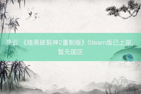 开云 《暗黑破裂神2重制版》Steam版已上架, 暂无国区