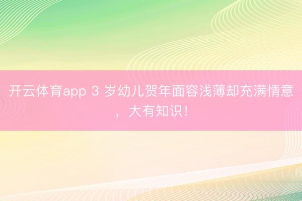 开云体育app 3 岁幼儿贺年面容浅薄却充满情意,大有知识!