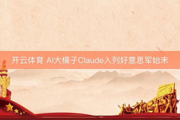 开云体育 AI大模子Claude入列好意思军始末