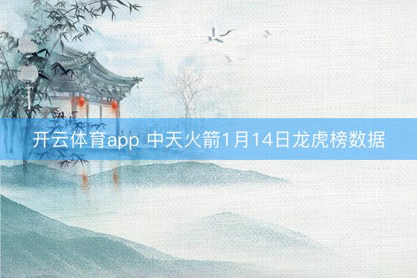 开云体育app 中天火箭1月14日龙虎榜数据