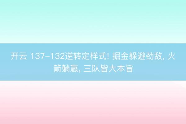 开云 137-132逆转定样式! 掘金躲避劲敌, 火箭躺赢, 三队皆大本旨