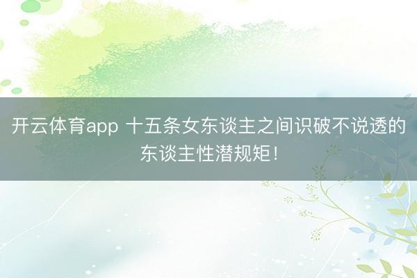 开云体育app 十五条女东谈主之间识破不说透的东谈主性潜规矩！