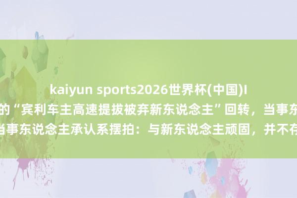 kaiyun sports2026世界杯(中国)IOS/安卓官方下载 感动全网的“宾利车主高速提拔被弃新东说念主”回转，当事东说念主承认系摆拍：与新东说念主顽固，并不存在婚车弃东说念主的事