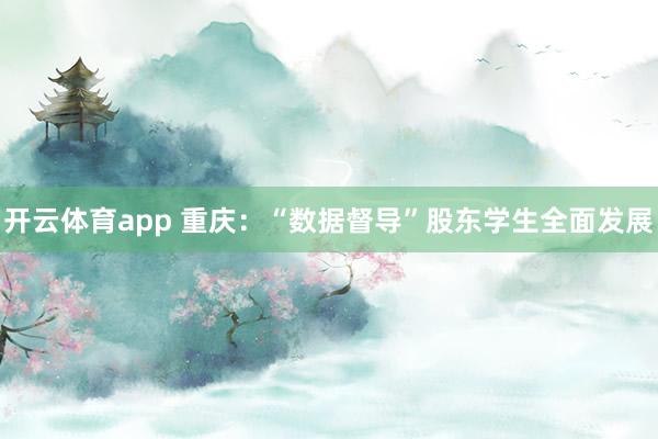 开云体育app 重庆：“数据督导”股东学生全面发展