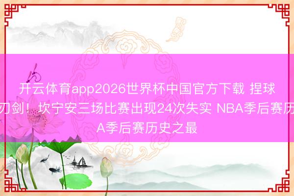 开云体育app2026世界杯中国官方下载 捏球大核双刃剑！坎宁安三场比赛出现24次失实 NBA季后赛历史之最