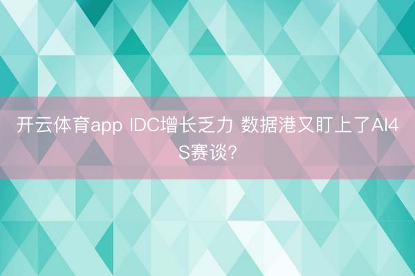 开云体育app IDC增长乏力 数据港又盯上了AI4S赛谈?