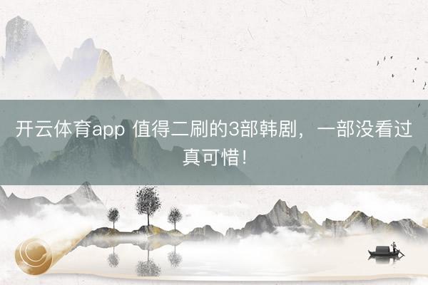 开云体育app 值得二刷的3部韩剧，一部没看过真可惜！